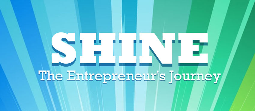 Lessons Learned from SHINE: The Entrepreneur’s Journey – a MUST WATCH Short Film