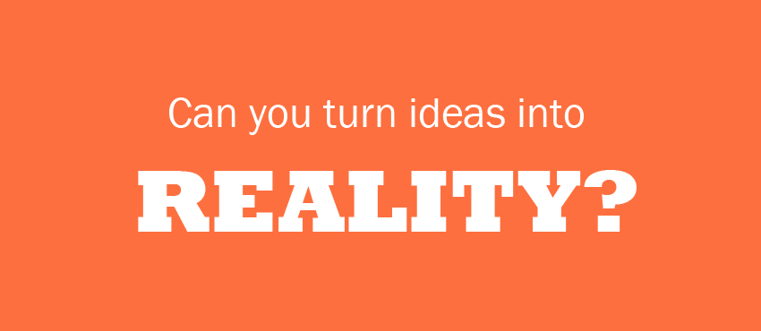 Business Ideas are Not Enough – Can You Turn Them into Reality?