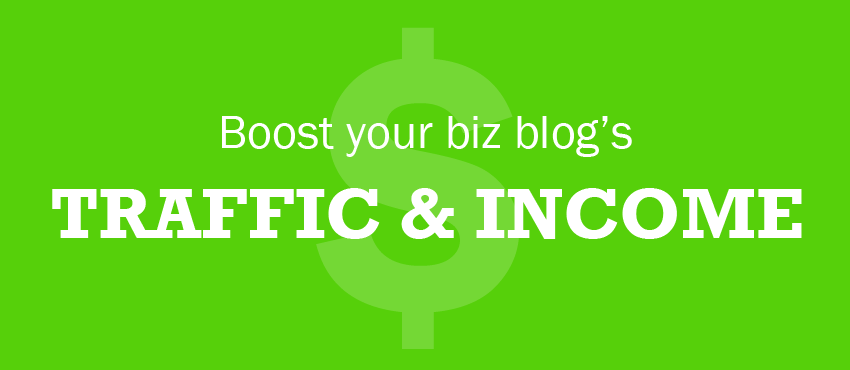 5 Ways to Boost Your Business Blog’s Traffic and Income in 2013